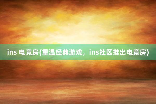 ins 电竞房(重温经典游戏，ins社区推出电竞房)