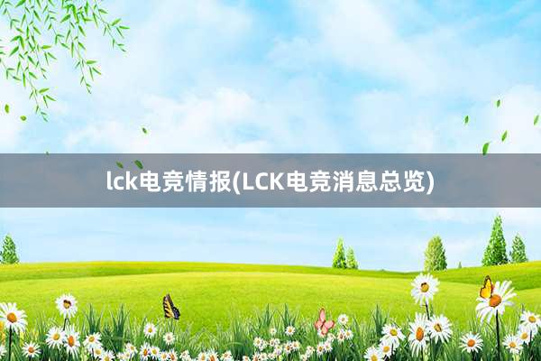 lck电竞情报(LCK电竞消息总览)