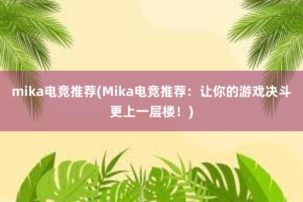 mika电竞推荐(Mika电竞推荐：让你的游戏决斗更上一层楼！)