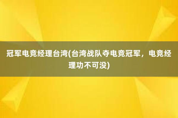 冠军电竞经理台湾(台湾战队夺电竞冠军，电竞经理功不可没)