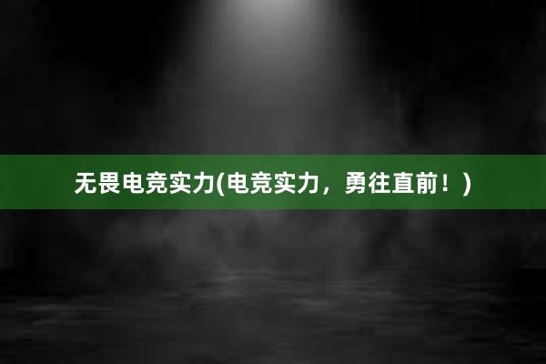 无畏电竞实力(电竞实力，勇往直前！)