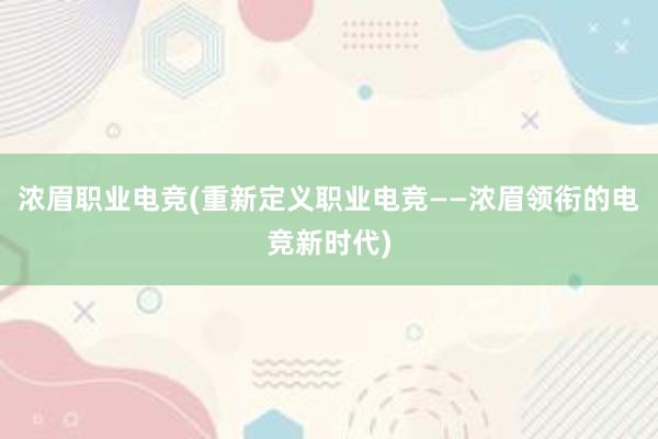 浓眉职业电竞(重新定义职业电竞——浓眉领衔的电竞新时代)