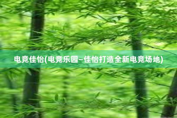 电竞佳怡(电竞乐园—佳怡打造全新电竞场地)