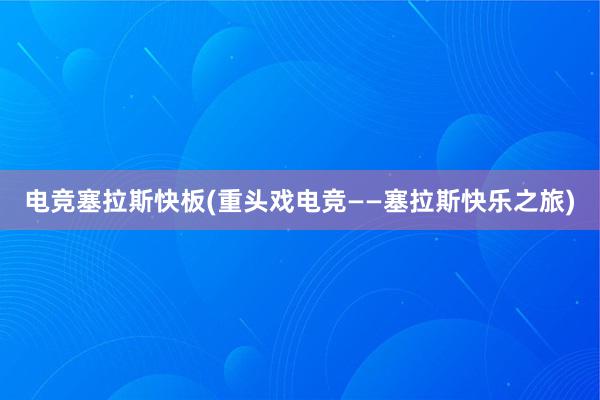 电竞塞拉斯快板(重头戏电竞——塞拉斯快乐之旅)