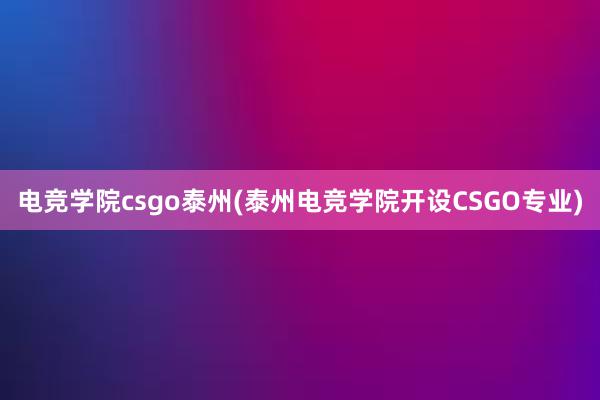 电竞学院csgo泰州(泰州电竞学院开设CSGO专业)