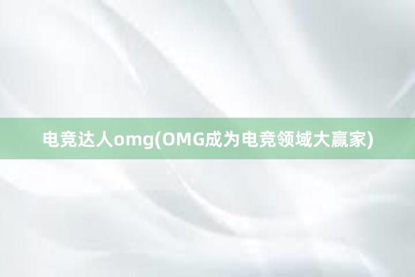 电竞达人omg(OMG成为电竞领域大赢家)