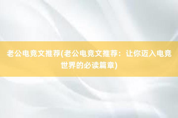 老公电竞文推荐(老公电竞文推荐：让你迈入电竞世界的必读篇章)