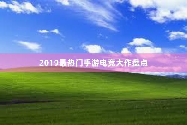 2019最热门手游电竞大作盘点