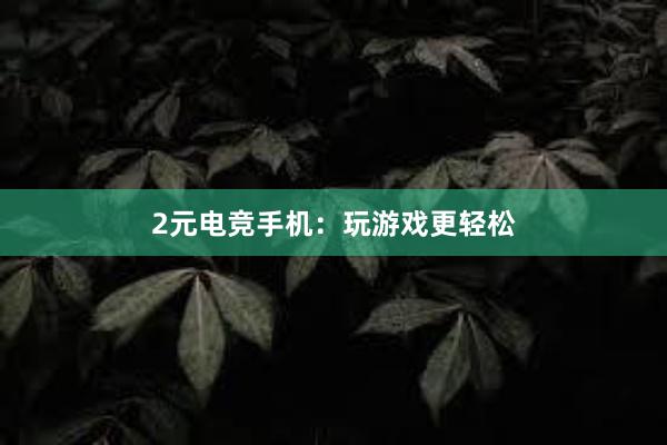 2元电竞手机：玩游戏更轻松