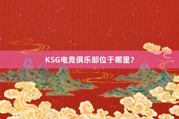 KSG电竞俱乐部位于哪里？