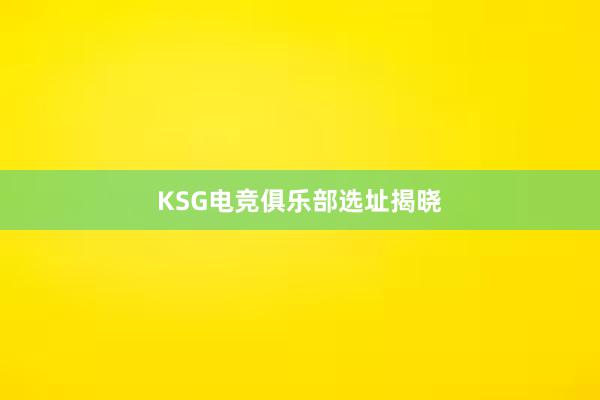 KSG电竞俱乐部选址揭晓