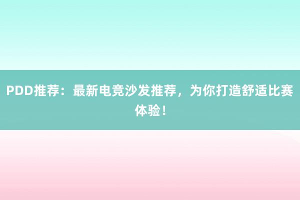 PDD推荐：最新电竞沙发推荐，为你打造舒适比赛体验！