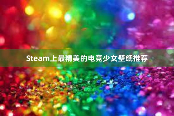 Steam上最精美的电竞少女壁纸推荐