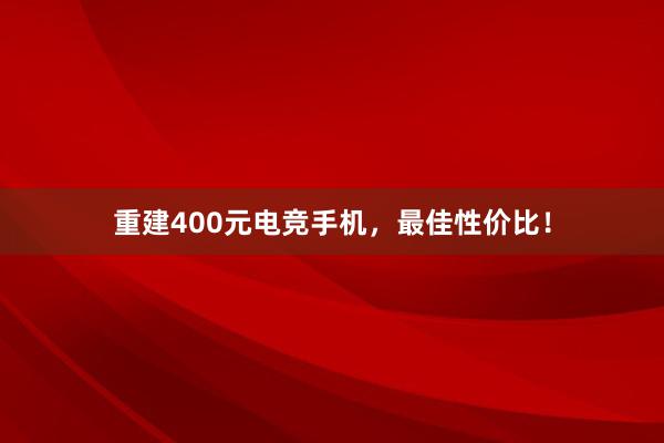 重建400元电竞手机，最佳性价比！