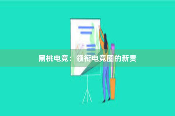 黑桃电竞：领衔电竞圈的新贵