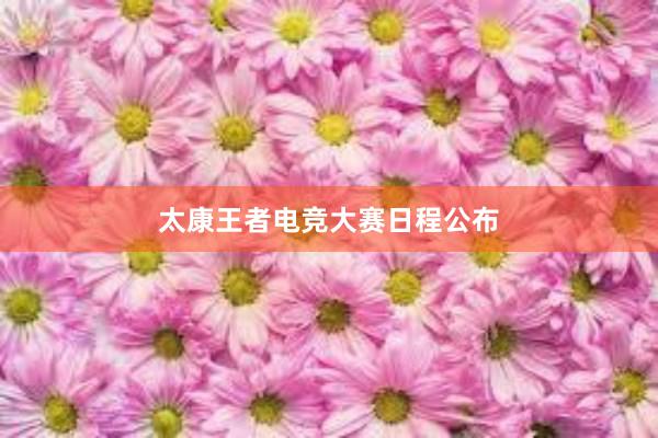 太康王者电竞大赛日程公布