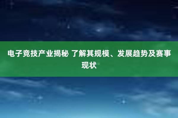 电子竞技产业揭秘 了解其规模、发展趋势及赛事现状