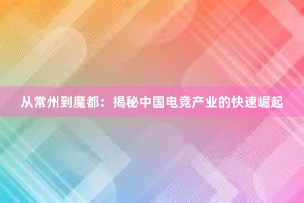 从常州到魔都：揭秘中国电竞产业的快速崛起