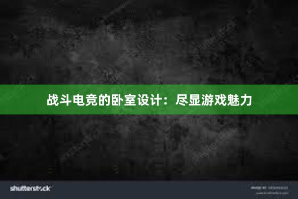 战斗电竞的卧室设计：尽显游戏魅力