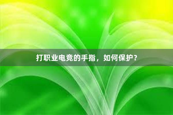 打职业电竞的手指，如何保护？