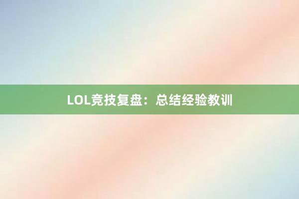 LOL竞技复盘：总结经验教训