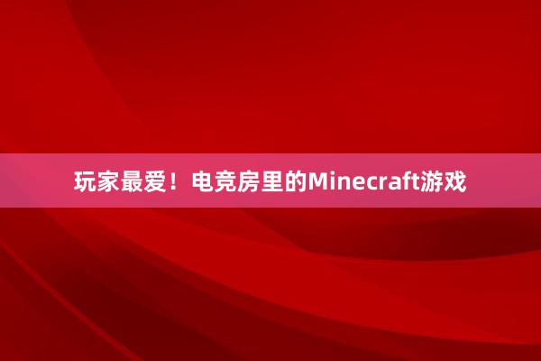 玩家最爱！电竞房里的Minecraft游戏