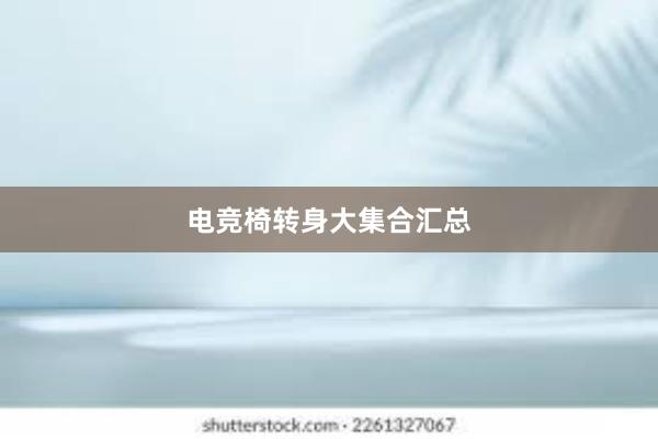 电竞椅转身大集合汇总