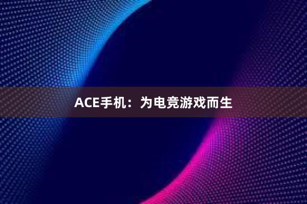 ACE手机：为电竞游戏而生