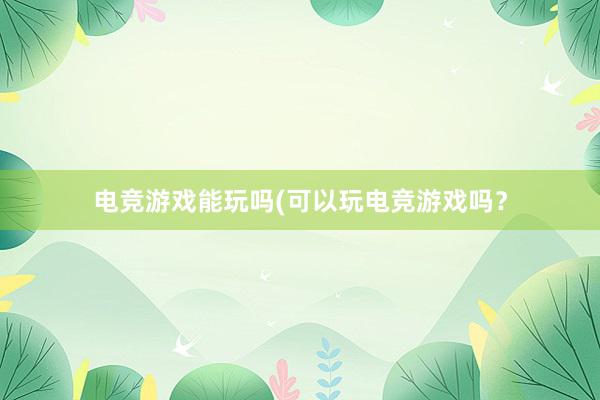 电竞游戏能玩吗(可以玩电竞游戏吗？