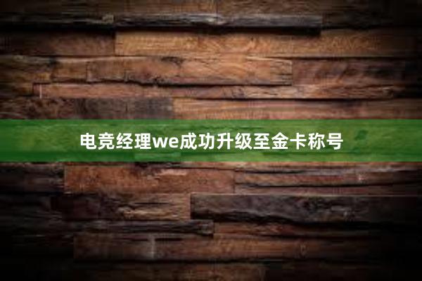 电竞经理we成功升级至金卡称号