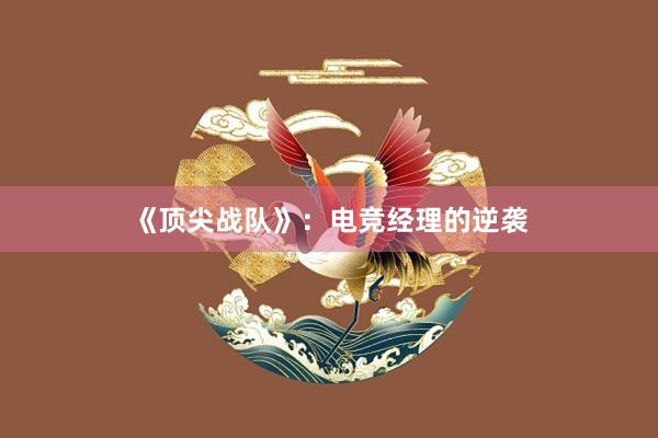 《顶尖战队》：电竞经理的逆袭