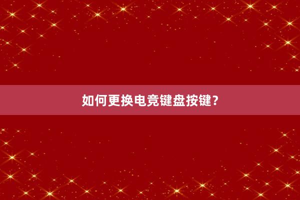 如何更换电竞键盘按键？