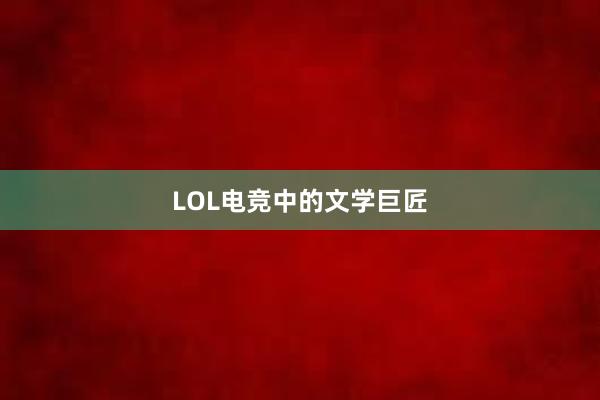 LOL电竞中的文学巨匠