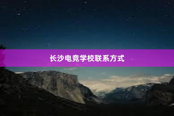 长沙电竞学校联系方式